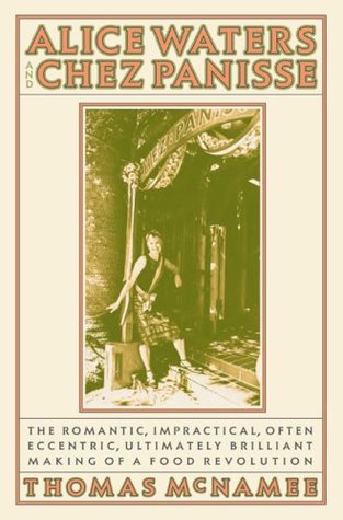 cover img of Alice Waters and Chez Panisse: The Romantic, Impractical, Often Eccentric, Ultimately Brilliant Making of a Food Revolution