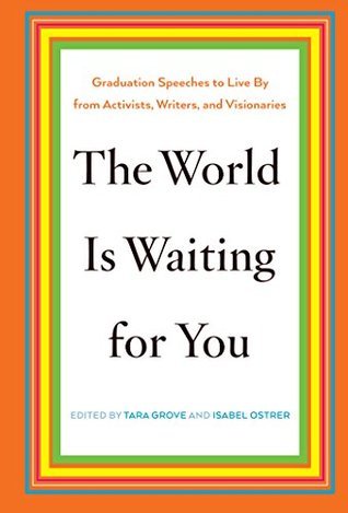 The World Is Waiting for You: Graduation Speeches to Live By from Activists, Writers, and Visionaries