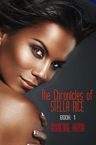 The Chronicles of Stella Rice: Book One by Adrienne Kama | Goodreads