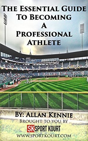 The Essential Guide To Becoming A Professional Athlete by Allan Kennie ...