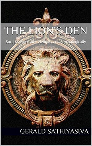 Lion Sahdev The Lion's Den: Success Physically, Mentally and Psychologically by ...