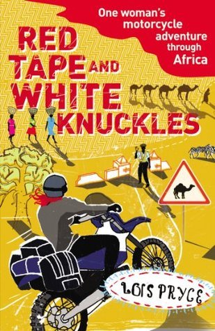 Red Tape and White Knuckles: One Woman's Motorcycle Journey Through Africa