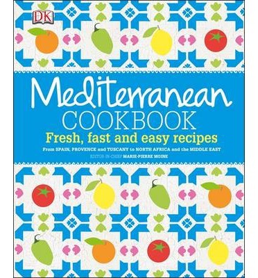 Mediterranean Cookbook: Fresh, Fast, and Easy Recipes from Spain, Provence, and Tuscany to North Africa