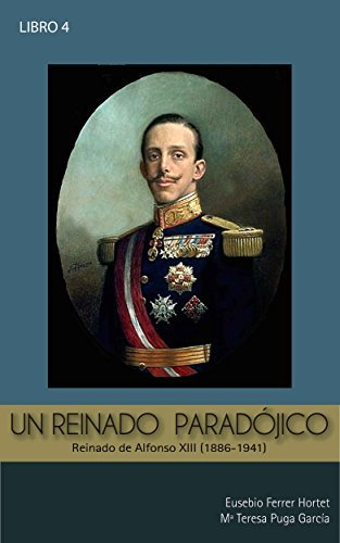 UN REINADO PARADÓJICO: ALFONSO XIII: Historia de España 1886-1941 (Historia de España de 1830 a 1941 nº 4)