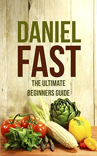 Daniel Fast Diet: The Ultimate Beginners Guide. Lose Weight, Strengthen ...