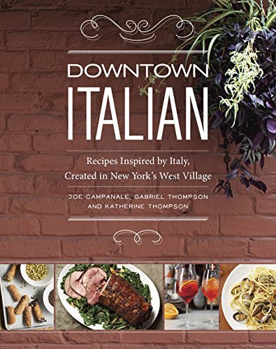 Downtown Italian: Recipes Inspired by Italy, Created in New York's West Village
