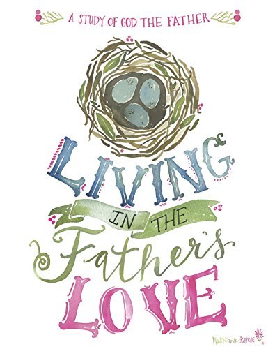 Catholic Women's Bible Study, Living In the Father's Love: A Study of God the Father from Walking with Purpose