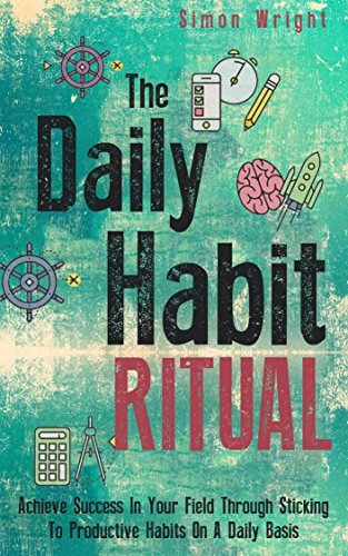 The Daily Habit Ritual: Achieve Success In Your Field Through Sticking ...