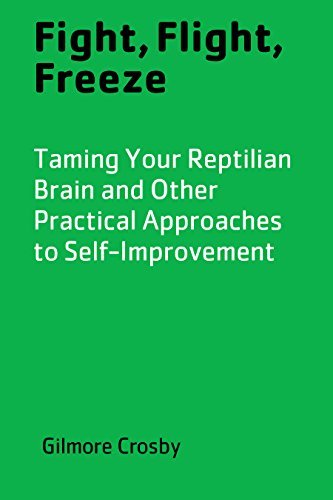 Fight, Flight, Freeze: Taming Your Reptilian Brain and Other Practical ...