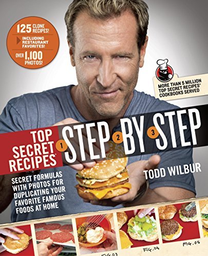 Top Secret Recipes Step-by-Step: Secret Formulas with Photos for Duplicating Your Favorite Famous Foods at Home: A Cookbook