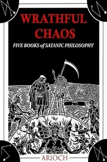 Pathic Books Wrathful Chaos: Five Books of Satanic Philosophy by Arioch | Goodreads