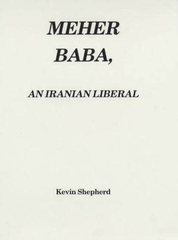 Mehedi R Baba Meher Baba, an Iranian Liberal by Kevin R.D. Shepherd | Goodreads