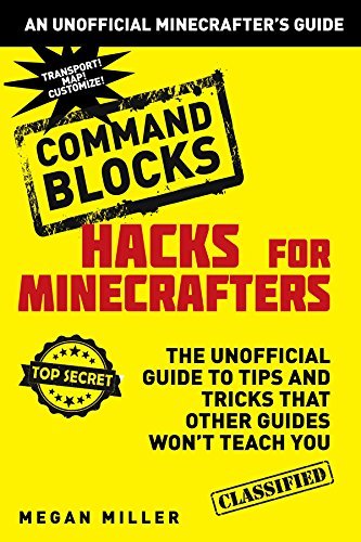 Hacks for Minecrafters: Command Blocks: The Unofficial Guide to Tips and Tricks That Other Guides Won't Teach You