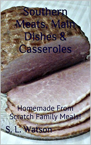 Southern Meats, Main Dishes & Casseroles: Homemade From Scratch Family Meals!