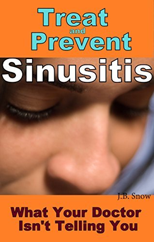 Treat and Prevent Sinusitis - What Your Doctor Isn't Telling You