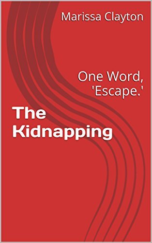The Kidnapping: One Word, 'Escape.' by Marissa Clayton | Goodreads