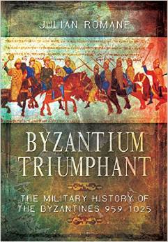 Byzantium Triumphant: The Military History of the Byzantines 959-1025