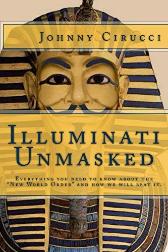Illuminati Unmasked: Everything you need to know about the “New World Order” and how we will beat it.