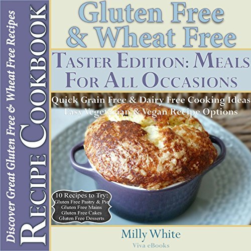 Gluten Free & Wheat Free Meals For All Occasions Taster Edition Recipe Cookbook 11 Delicious Gluten Free Recipes to Try: Gluten Free Pastry, Mains, Cake, ... Disease & Gluten Intolerance Cook Books 5)