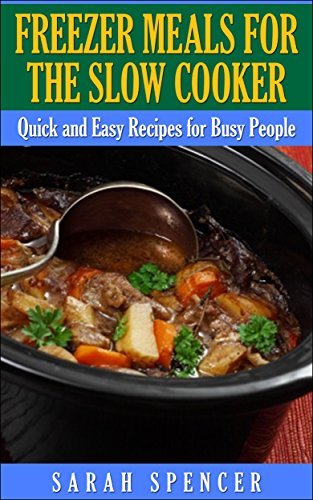 Freezer Meals for the Slow Cooker: Quick and Easy Recipes for Busy People