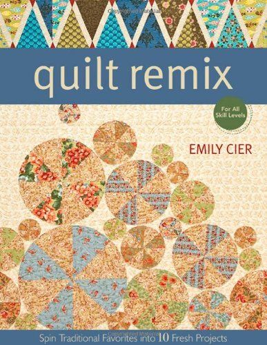 Quilt Remix: Spin Traditional Favorites into 10 Fresh Projects