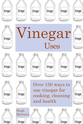 Vinegar uses: over 150 ways to use vinegar for cooking, cleaning and ...