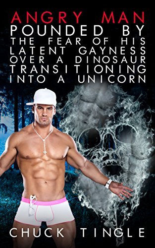 Angry Man Pounded By The Fear Of His Latent Gayness Over A Dinosaur Transitioning Into A Unicorn book cover