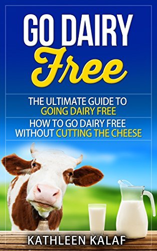 Go Dairy Free: The Ultimate Guide To Going Dairy Free-How To Go Dairy ...