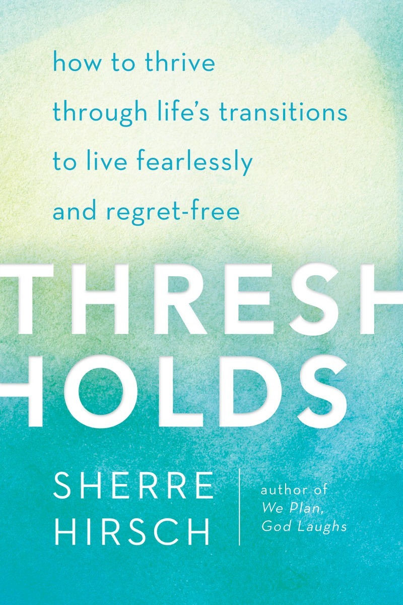 Thresholds How to Thrive Through Life's Transitions to Live Fearlessly
