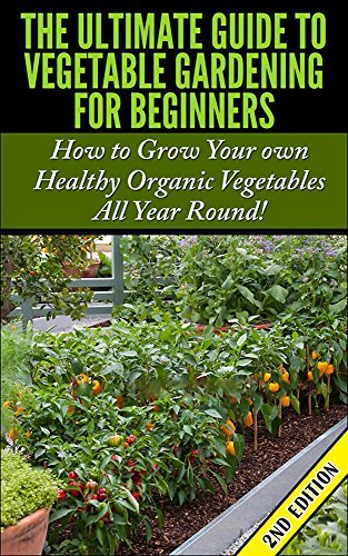 The Ultimate Guide to Vegetable Gardening for Beginners 2nd Edition ...