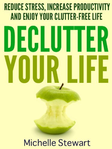 Declutter Your Life: Reduce Stress, Increase Productivity, and Enjoy ...