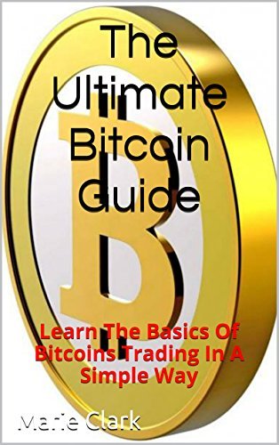 The Ultimate Bitcoin Guide: Learn The Basics Of Bitcoins Trading In A ...