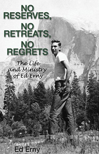 No Reserves, No Retreats, No Regrets: The Life and Ministry of Ed Erny