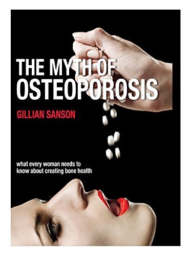 The Myth of Osteoporosis: What every woman needs to know about creating bone health