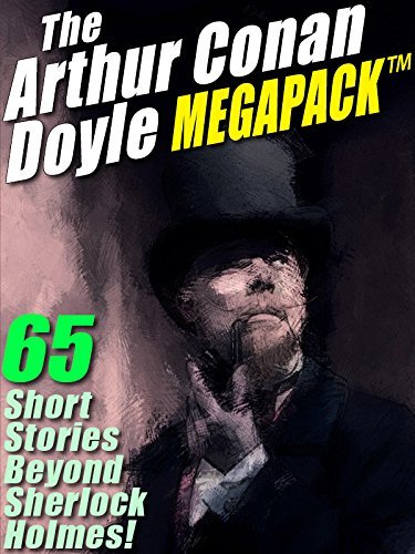 The Arthur Conan Doyle MEGAPACK ®: 65 Stories Beyond Sherlock Holmes!
