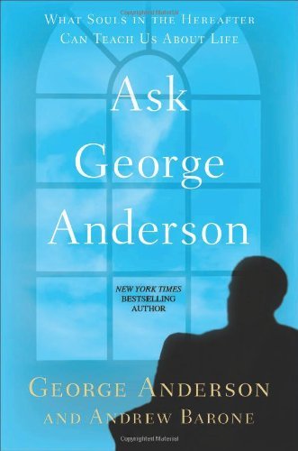 Ask George Anderson: What Souls in the Hereafter Can Teach Us About Life