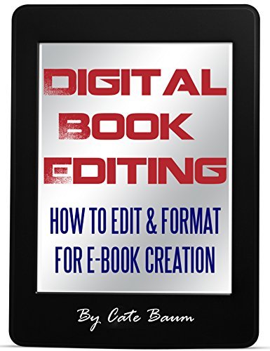 Digital Book Editing: How To Edit And Format For e-Book Creation by