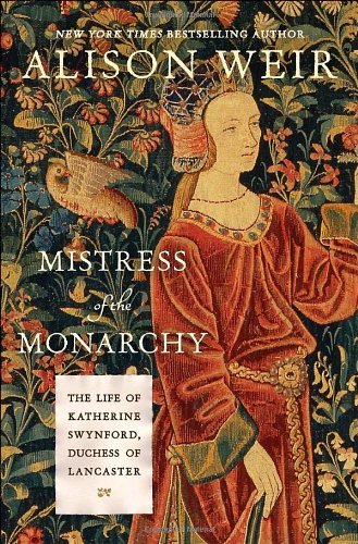 Mistress of the Monarchy: The Life of Katherine Swynford, Duchess of Lancaster