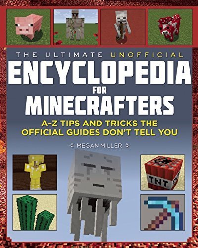 The Ultimate Unofficial Encyclopedia for Minecrafters: An A - Z Book of Tips and Tricks the Official Guides Don't Teach You
