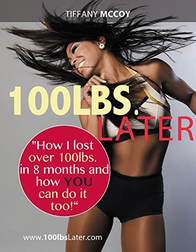 100 lbs. Later:: "How I Lost over 100lbs. in 8 Months and How YOU Can Do It Too!"