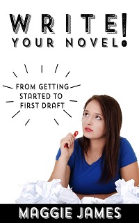 Write Your Novel! From Getting Started to First Draft by Maggie James ...