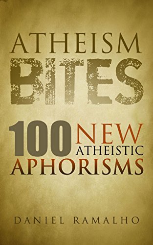 Atheism Bites: 100 New Atheistic Aphorisms