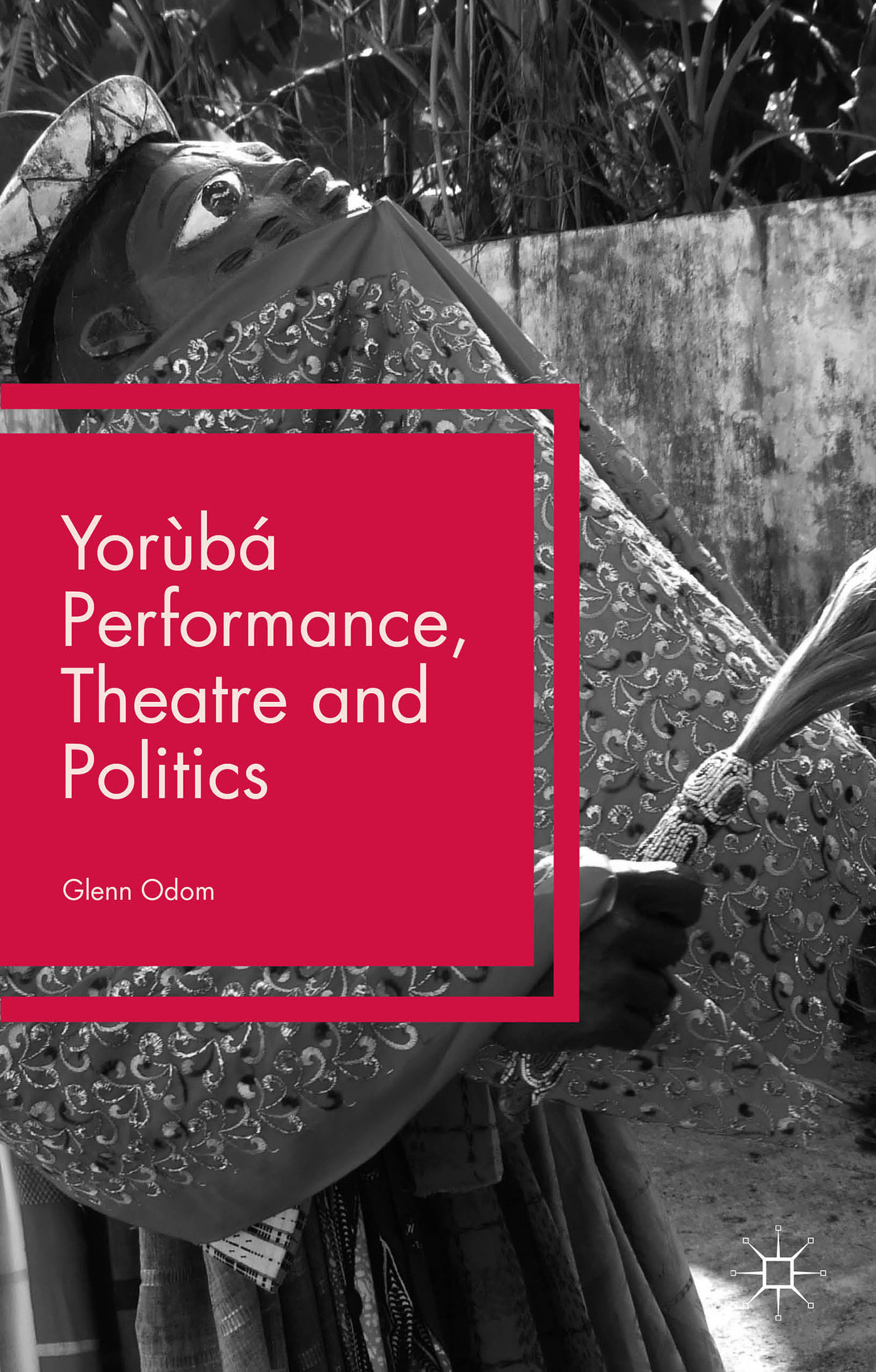Yoruba Performance, Theatre and Politics Staging Resistance 2015 by