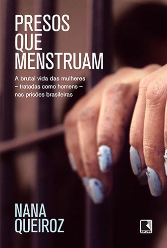 Presos que menstruam: A brutal vida das mulheres - tratadas como homens - nas prisões brasileiras