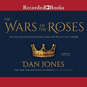 The Wars of the Roses: The Fall of the Plantagenets and the Rise of the Tudors