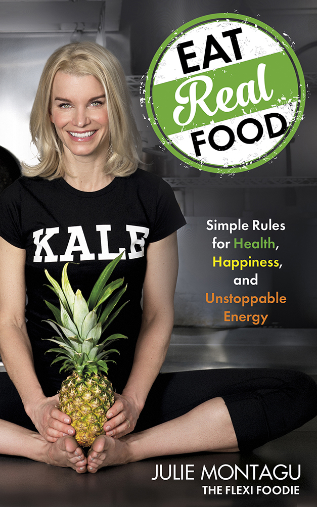 Eat Real Food Simple Rules for Health, Happiness, and Unstoppable
