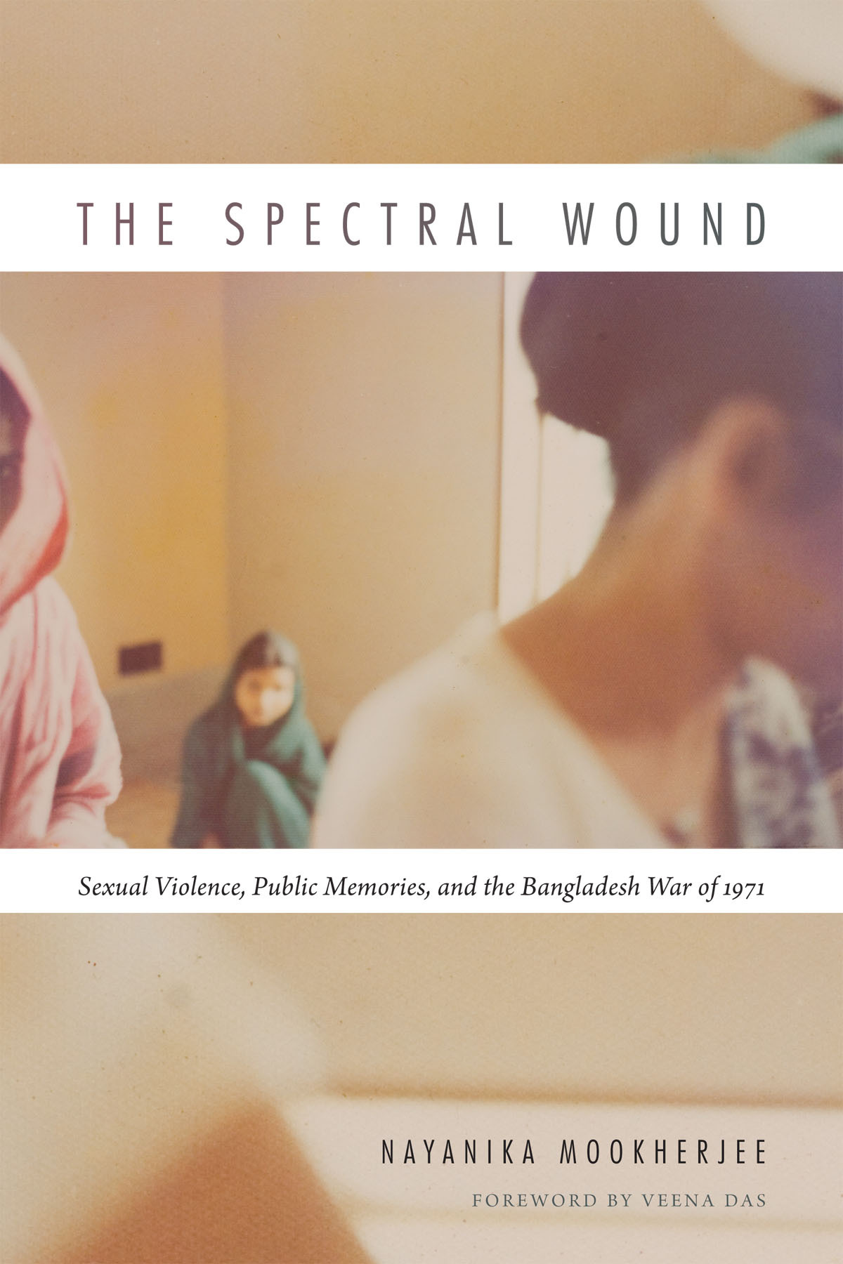 The Spectral Wound: Sexual Violence, Public Memories, and the Bangladesh War of 1971