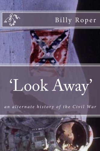 Look Away: An Alternate History of the Civil War by Billy Roper | Goodreads