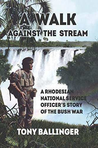 A Walk Against The Stream: A Rhodesian National Service Officer's Story of the Bush War