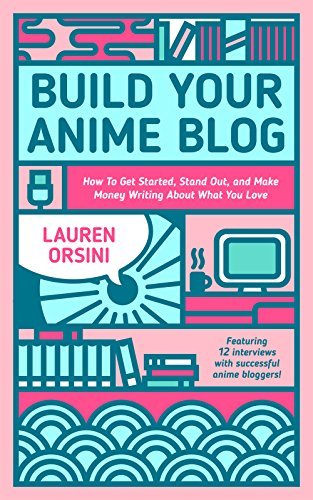 Build Your Anime Blog: How to Get Started, Stand Out, and Make Money ...